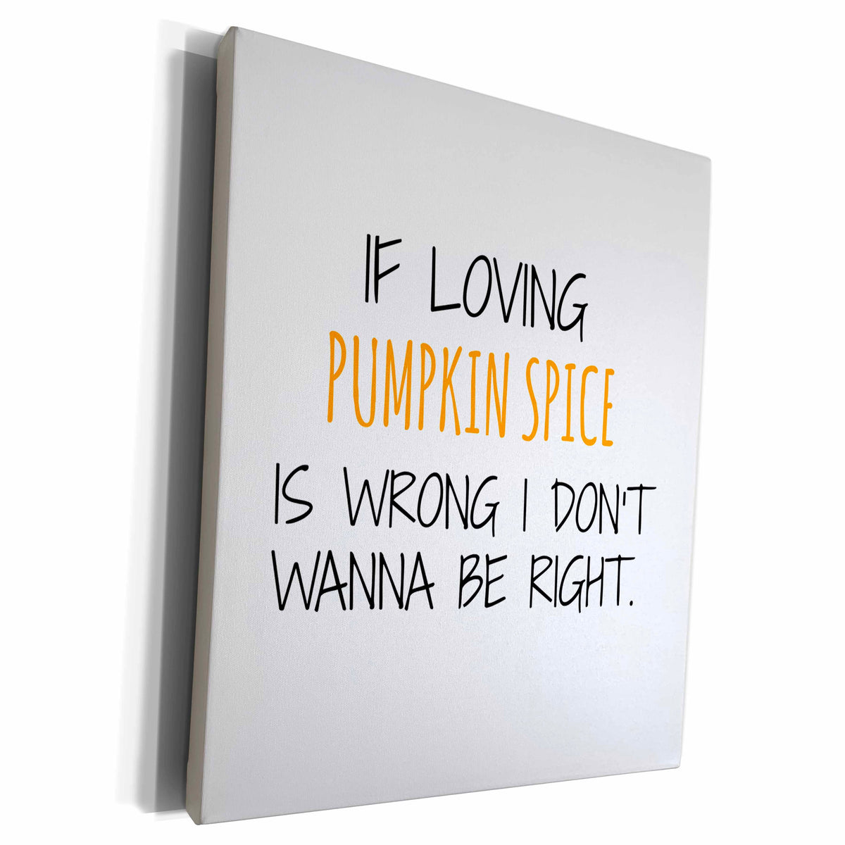 3dRose If loving pumpkin spice is wrong - Museum Grade Canvas Wrap (cw_221794)