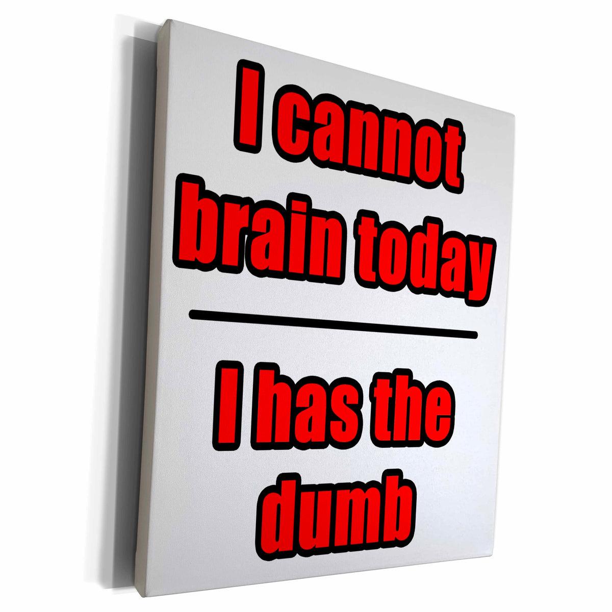 3dRose I Cannot Brain Today I Has The Dumb Red - Museum Grade Canvas Wrap (cw_223687)