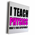 3dRose I Teach Physics Whats Your Superpower Pink - Museum Grade Canvas Wrap (cw_223991)