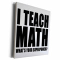 3dRose I Teach Math Whats Your Superpower Black - Museum Grade Canvas Wrap (cw_223995)