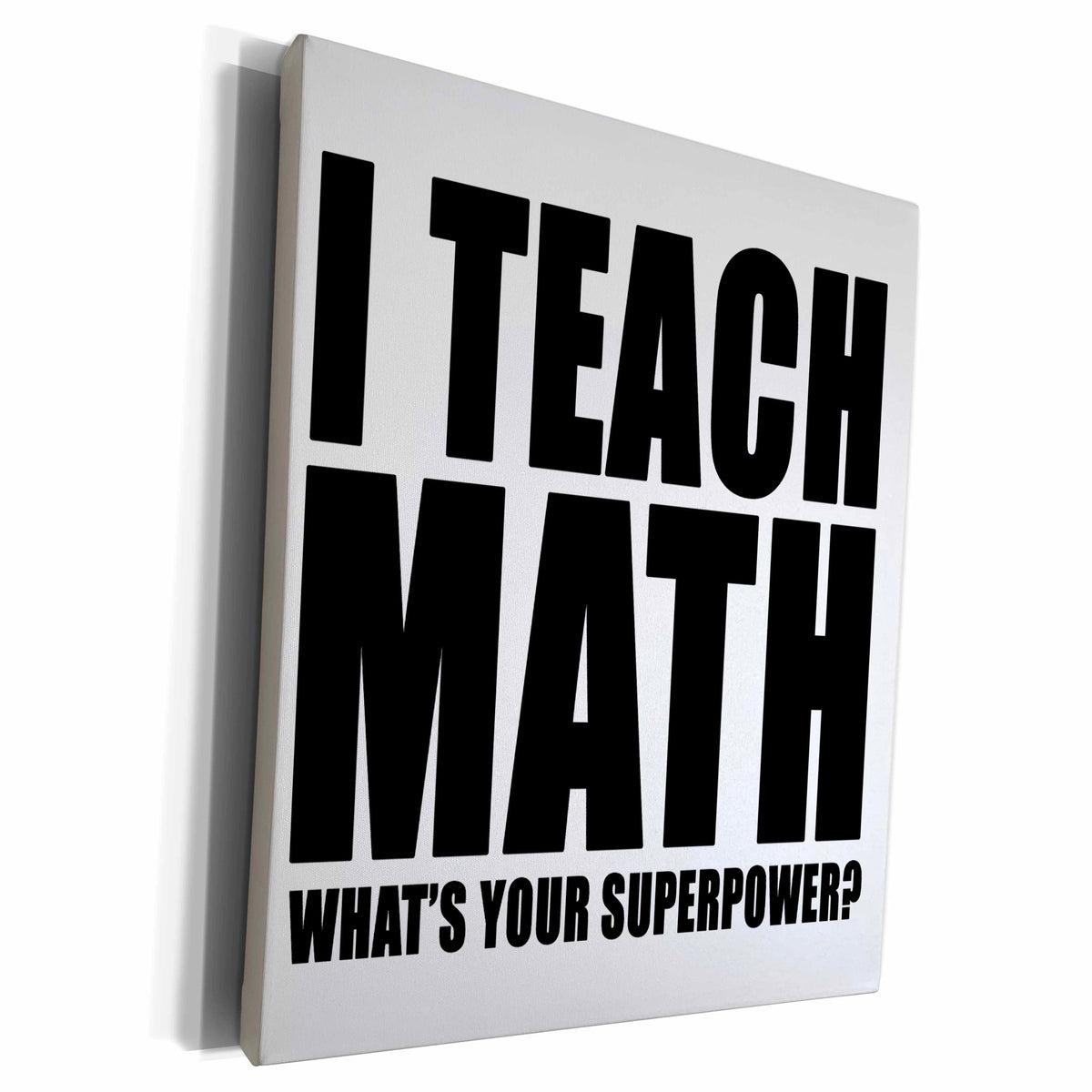3dRose I Teach Math Whats Your Superpower Black - Museum Grade Canvas Wrap (cw_223995)
