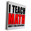 3dRose I Teach Math Whats Your Superpower Red - Museum Grade Canvas Wrap (cw_223996)