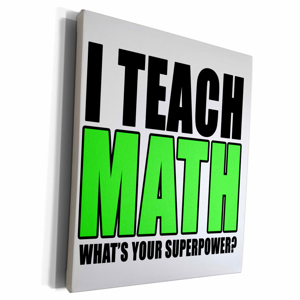 3dRose I Teach Math Whats Your Superpower Green - Museum Grade Canvas Wrap (cw_223999)