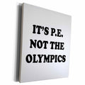 3dRose ITS P.E. NOT THE OLYMPICS - Museum Grade Canvas Wrap (cw_234423)