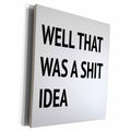 3dRose WELL THAT WAS A SHIT IDEA - Museum Grade Canvas Wrap (cw_235522)