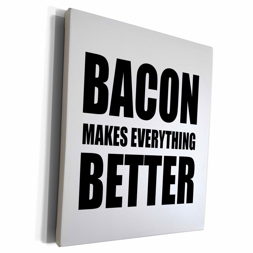 3dRose BACON MAKES EVERYTHING BETTER - Museum Grade Canvas Wrap (cw_235537)