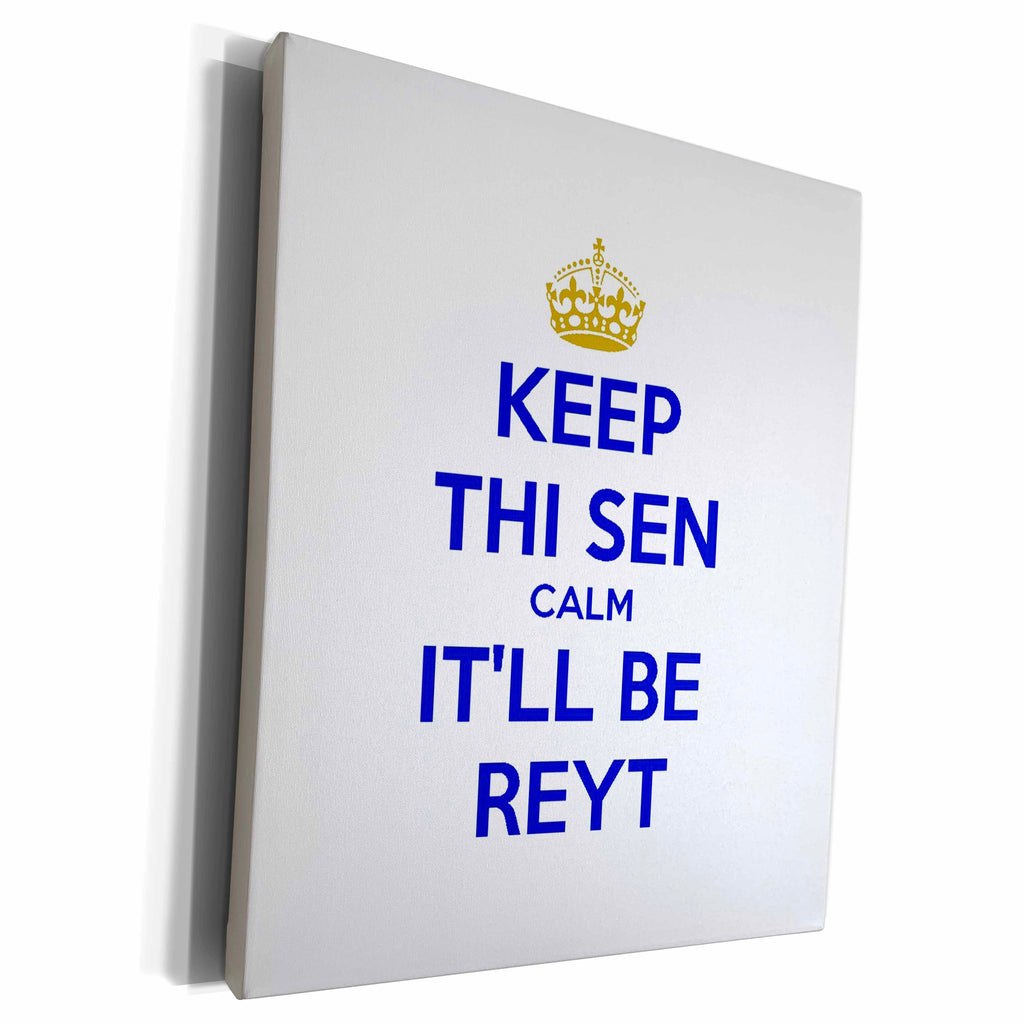 3dRose Keep Thi Sen Calm It ll Be Reyt Yorkshire Dialect... - Museum Grade Canvas Wrap (cw-383442)