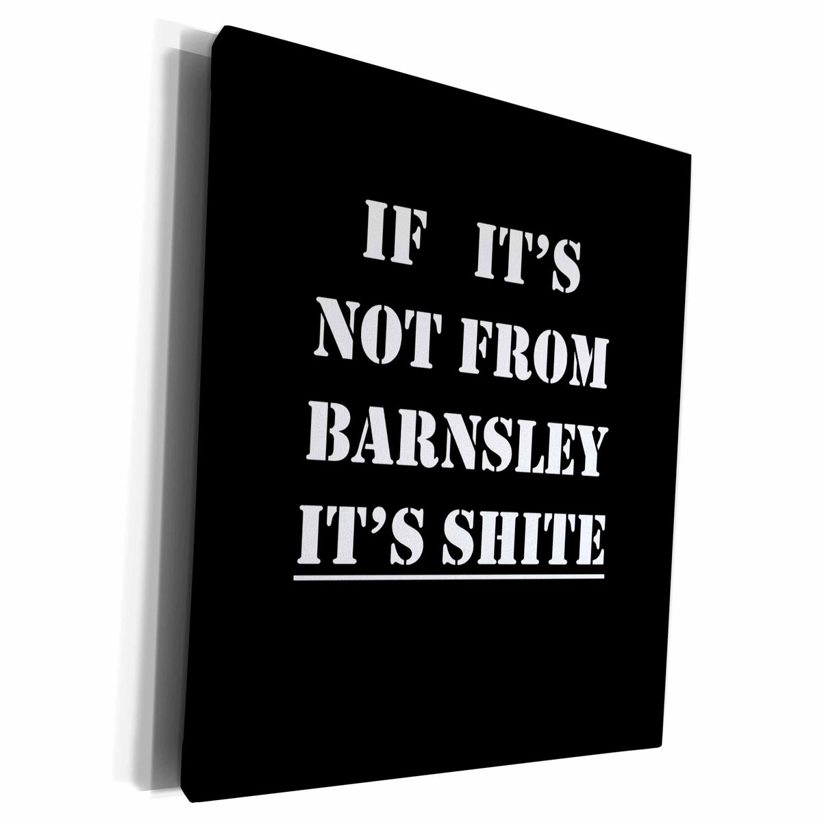 3dRose If Its Not From Barnsley Its Shite White Text - Museum Grade Canvas Wrap (cw-384678)