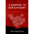 A Purpose to Our Savagery - Paperback