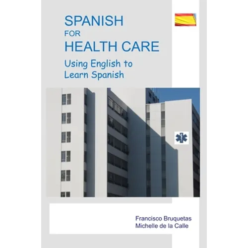 Spanish for Health Care: Using English to Learn Spanish - Paperback