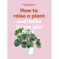 How to Raise a Plant: And Make It Love You Back - Paperback