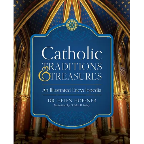 Catholic Traditions and Treasures: An Illustrated Encyclopedia - Hardcover