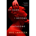 At Dark, I Become Loathsome - Hardcover