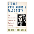 George Washington's False Teeth: An Unconventional Guide to the Eighteenth Century - Paperback