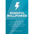 Mindful Willpower: Powerful Mindfulness Practices to Increase Self-Control, Get Focused, and Build Good Habits - Paperback