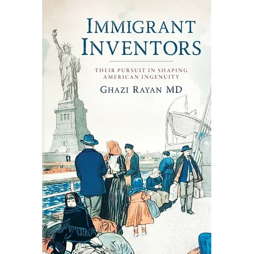 Immigrant Inventors: Their Pursuit in Shaping American Ingenuity - Paperback