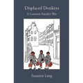 Displaced Donkeys: A Guernsey Family's War - Paperback