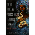 Witch Queens, Voodoo Spirits, and Hoodoo Saints: A Guide to Magical New Orleans - Paperback
