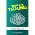 Dealing With Trauma: An Introductory Guide to Sharpen Your Practical Counselling Skills - Paperback