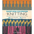Short-Row Colorwork Knitting: The Definitive Step-By-Step Guide - Paperback