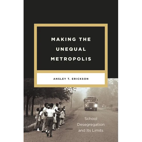 Making the Unequal Metropolis: School Desegregation and Its Limits - Paperback