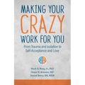Making Your Crazy Work for You: From Trauma and Isolation to Self-Acceptance and Love - Paperback