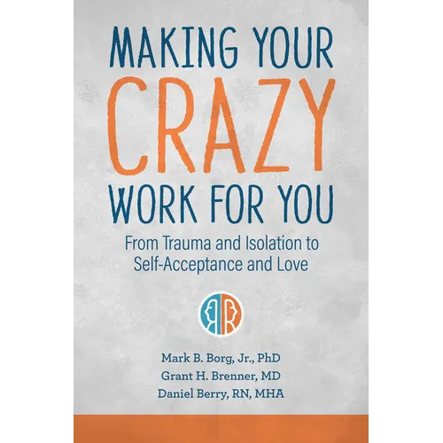 Making Your Crazy Work for You: From Trauma and Isolation to Self-Acceptance and Love - Paperback