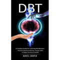 Dbt: A Practical Guide for Learning Mindfulness (Practical Dialectical Behavior Therapy Skills to Regain Emotional Stability) - Paperback