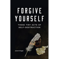 Forgive Yourself These Tiny Acts of Self-Destruction - Paperback