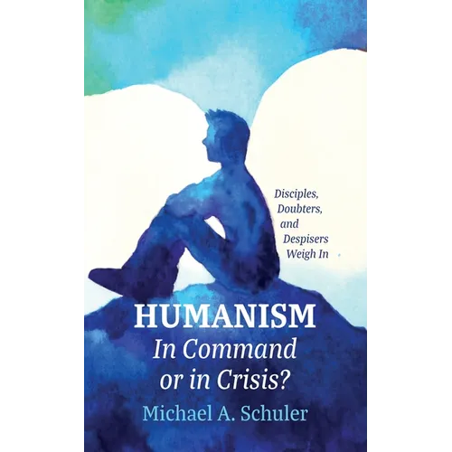 Humanism: In Command or in Crisis?: Disciples, Doubters, and Despisers Weigh in - Hardcover