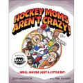 Hockey Moms Aren't Crazy!: ...Well, Maybe Just a Little Bit - Paperback