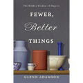 Fewer, Better Things: The Hidden Wisdom of Objects - Hardcover