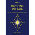 Decoding Dis-Ease: Metaphysical Interpretation - Paperback