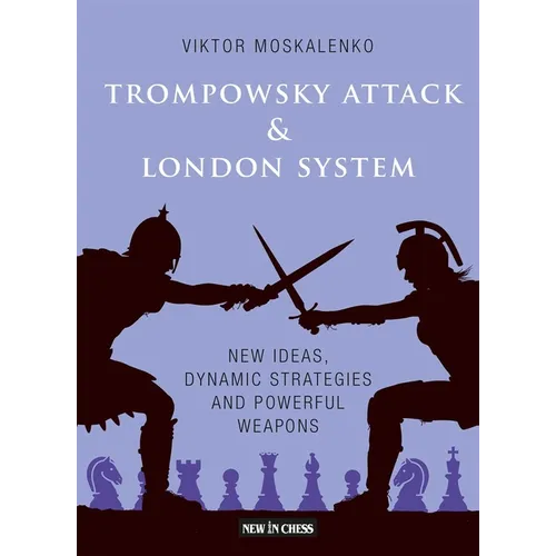 The Trompowsky Attack & London System: New Ideas, Dynamic Strategies and Powerful Weapons - Paperback