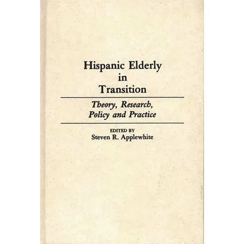 Hispanic Elderly in Transition: Theory, Research, Policy and Practice - Hardcover