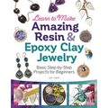 Learn to Make Amazing Resin & Epoxy Clay Jewelry: Basic Step-By-Step Projects for Beginners - Paperback