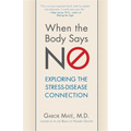 When the Body Says No: Exploring the Stress-Disease Connection - Paperback