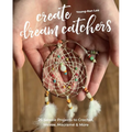 Create Dream Catchers: 26 Serene Projects to Crochet, Weave, Macramé & More - Paperback