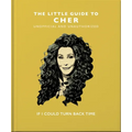 The Little Guide to Cher: If I Could Turn Back Time - Hardcover