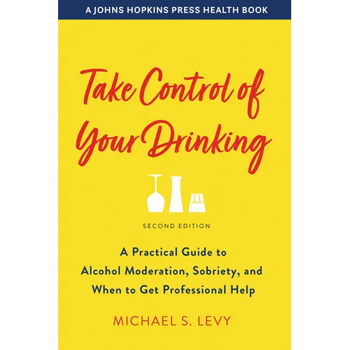 Take Control of Your Drinking: A Practical Guide to Alcohol Moderation, Sobriety, and When to Get Professional Help - Paperback