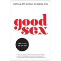 Good Sex: Getting Off Without Checking Out - Paperback