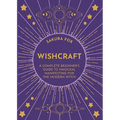 Wishcraft: A Complete Beginner's Guide to Magickal Manifesting for the Modern Witch - Paperback
