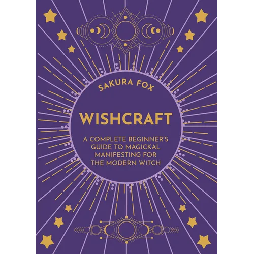 Wishcraft: A Complete Beginner's Guide to Magickal Manifesting for the Modern Witch - Paperback