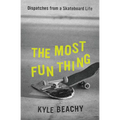 The Most Fun Thing: Dispatches from a Skateboard Life - Hardcover