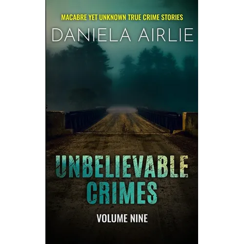 Unbelievable Crimes Volume Nine: Macabre Yet Unknown True Crime Stories - Paperback