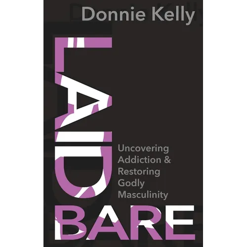 Laid Bare: Uncovering Addiction and Restoring Godly Masculinity - Paperback