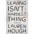 Leaving Isn't the Hardest Thing: Essays - Paperback