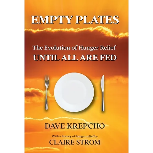 Empty Plates: The Evolution of Hunger Relief, Until All Are Fed - Hardcover