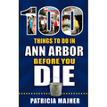 100 Things to Do in Ann Arbor Before You Die - Paperback