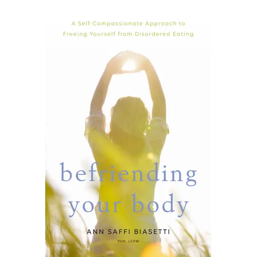 Befriending Your Body: A Self-Compassionate Approach to Freeing Yourself from Disordered Eating - Paperback